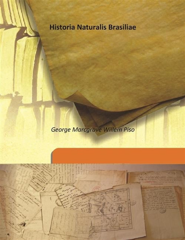 Historia Naturalis Brasiliae(Latin, Hardcover, George Marcgrave Willem Piso) Historia Naturalis Brasiliae(Latin, Hardcover, George Marcgrave Willem Piso)