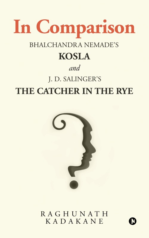 In Comparison - Bhalchandra Nemade's Kosla and J. D. Salinger's The Catcher in the Rye(English, Paperback, Raghunath Kadakane)