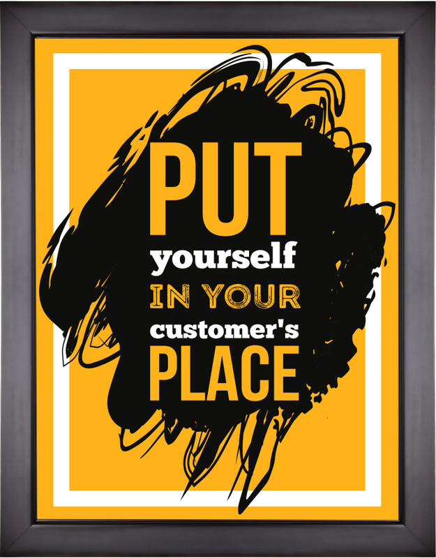 Motivational Posters For Office And Home Decor - Put yourself in your customer's place Paper Print(13.5 inch X 9.5 inch, Framed)
