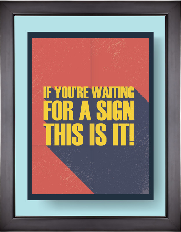 Motivational Posters For Room and Home Decor - If you're waiting for a sign this is it Paper Print(13.5 inch X 9.5 inch, Framed)