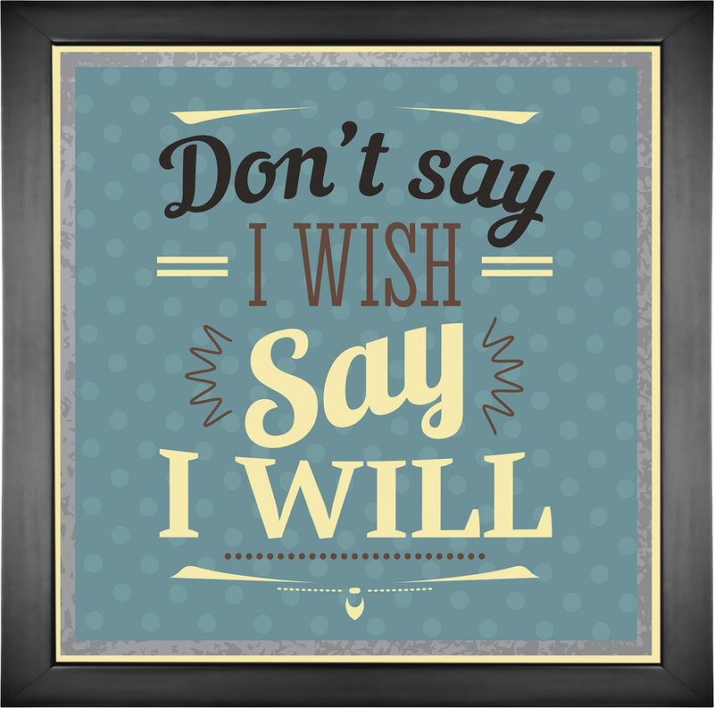 Motivational Posters For Office And Home Decor - Don't say i wish say i will Paper Print(12 inch X 12 inch, Framed)
