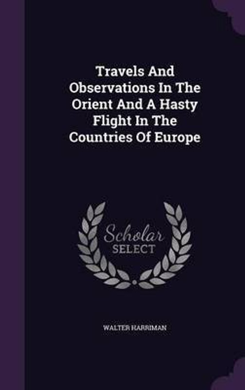Travels and Observations in the Orient and a Hasty Flight in the Countries of Europe(English, Hardcover, Harriman Walter)