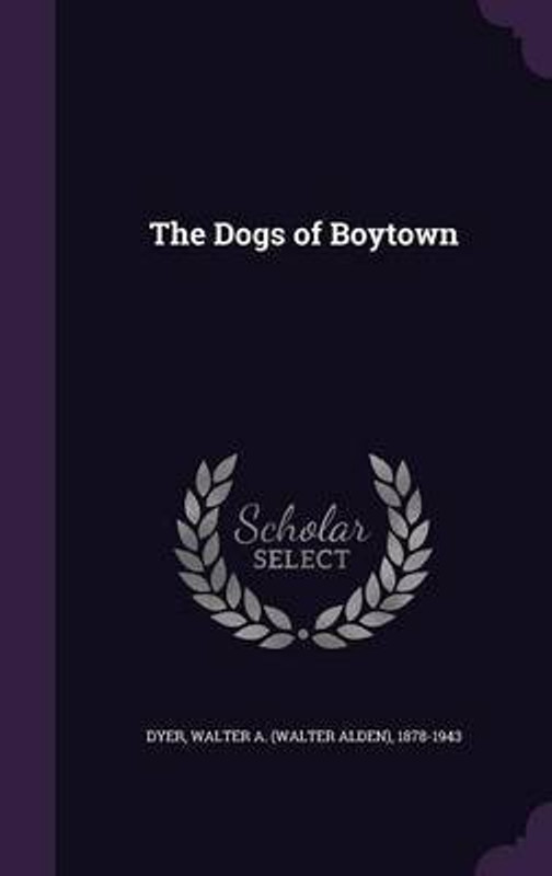 The Dogs of Boytown(English, Hardcover, Dyer Walter A 1878-1943)