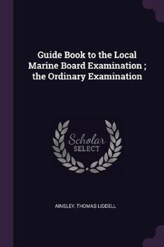 Guide Book to the Local Marine Board Examination; The Ordinary Examination(English, Paperback, Ainsley Thomas Liddell)
