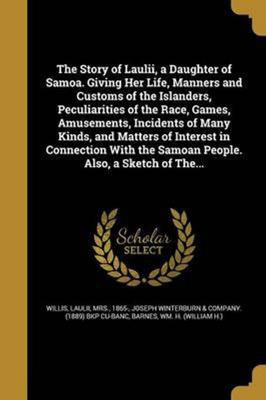 The Story of Laulii, a Daughter of Samoa. Giving Her Life, Manners and Customs of the Islanders, Peculiarities of the Race, Games, Amusements, Incidents of Many Kinds, and Matters of Interest in Connection with the Samoan People. Also, a Sketch of The...(English, Paperback, unknown)