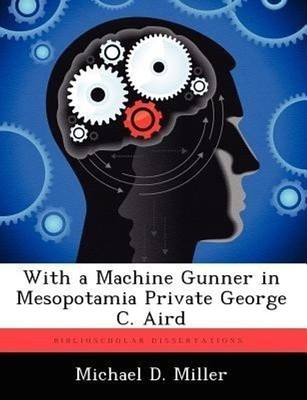With a Machine Gunner in Mesopotamia Private George C. Aird(English, Paperback, Miller Michael D)