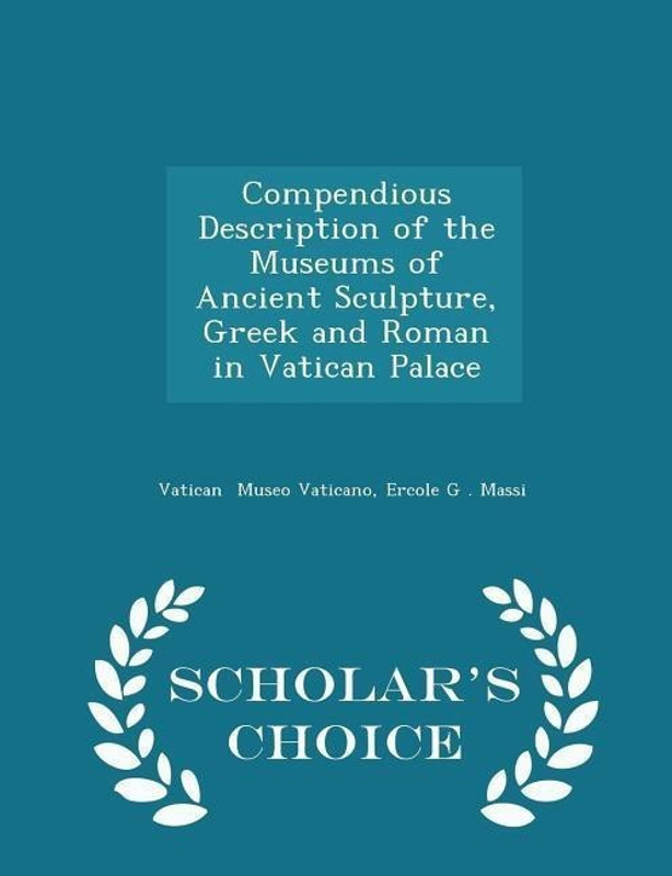 Compendious Description of the Museums of Ancient Sculpture, Greek and Roman in Vatican Palace - Scholar's Choice Edition(English, Paperback, Museo Vaticano Ercole G Massi Vatica)