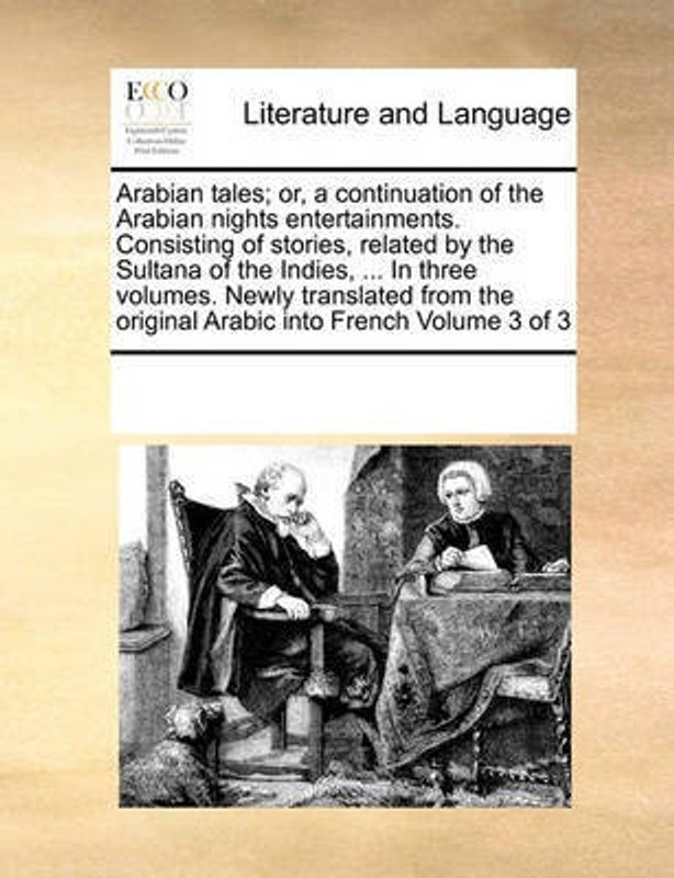 Arabian Tales; Or, a Continuation of the Arabian Nights Entertainments. Consisting of Stories, Related by the Sultana of the Indies, ... in Three Volumes. Newly Translated from the Original Arabic Into French Volume 3 of 3(English, Paperback, Multiple Contributors)