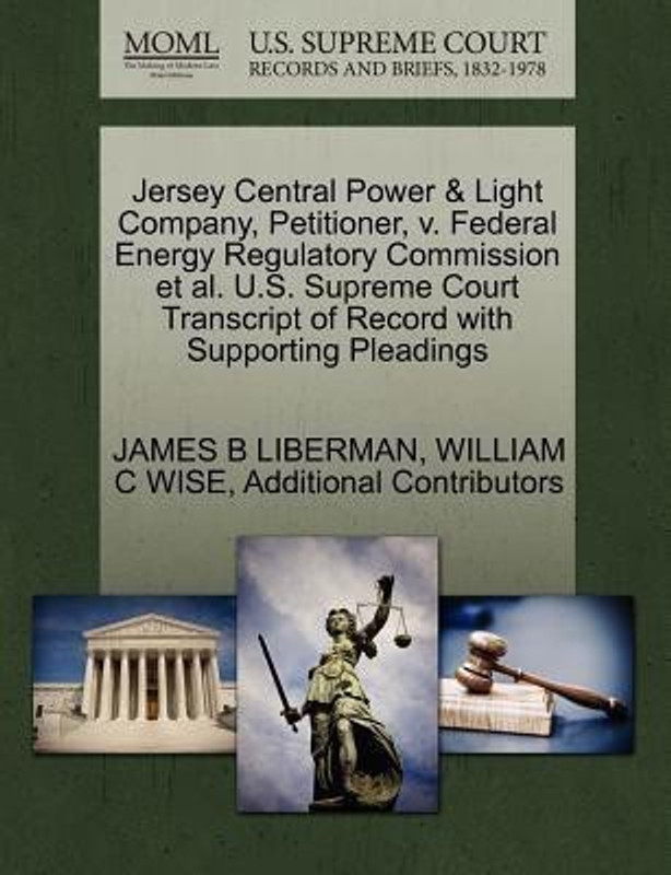 Jersey Central Power & Light Company, Petitioner, V. Federal Energy Regulatory Commission et al. U.S. Supreme Court Transcript of Record with Supporting Pleadings(English, Paperback / softback, Liberman James B)