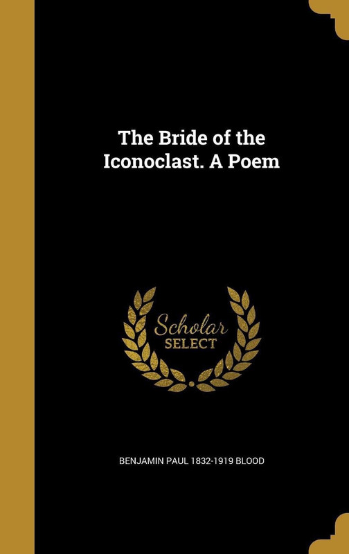 The Bride of the Iconoclast. a Poem(English, Hardback, Blood Benjamin Paul 1832-1919)