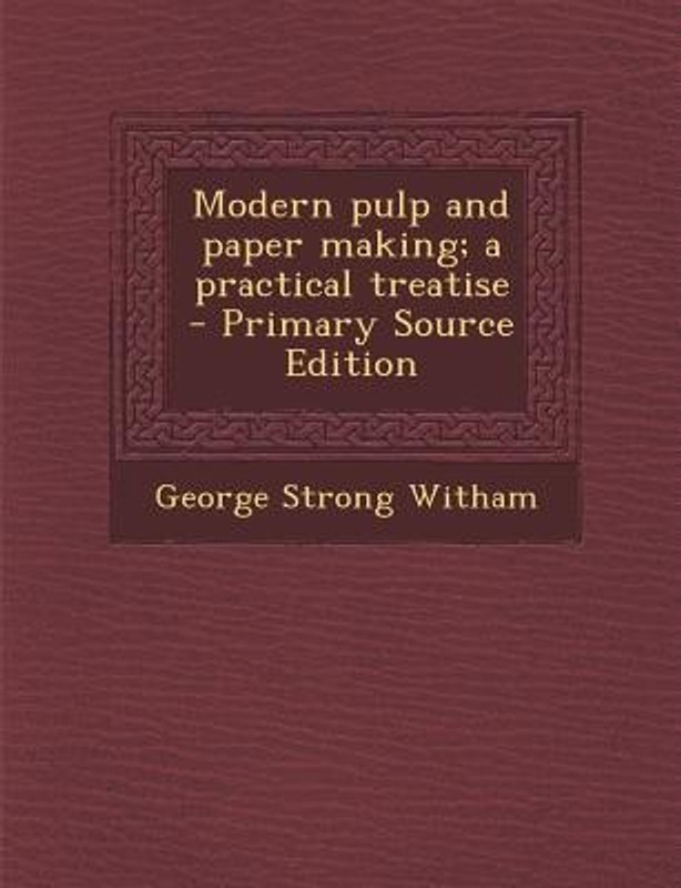 Modern Pulp and Paper Making; A Practical Treatise(English, Paperback / softback, Witham George Strong)