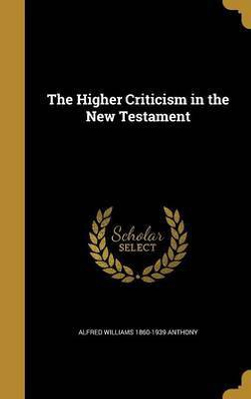 The Higher Criticism in the New Testament(English, Hardback, Anthony Alfred Williams 1860-1939)