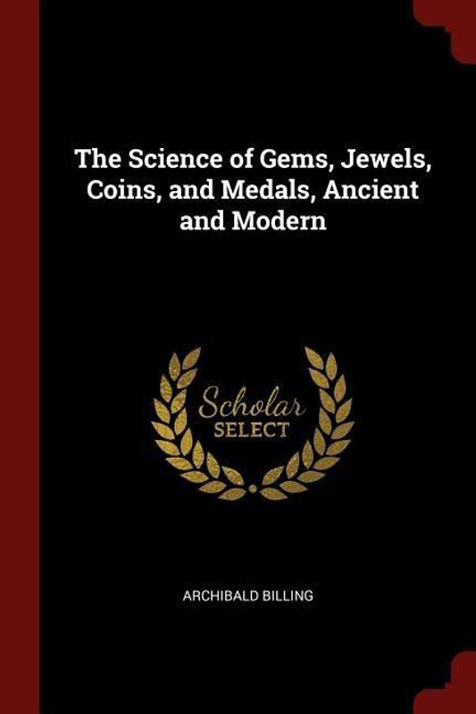 The Science of Gems, Jewels, Coins, and Medals, Ancient and Modern(English, Paperback, Billing Archibald)