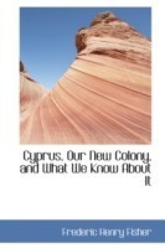Cyprus, Our New Colony, and What We Know about It(English, Hardcover, Fisher Frederic Henry)