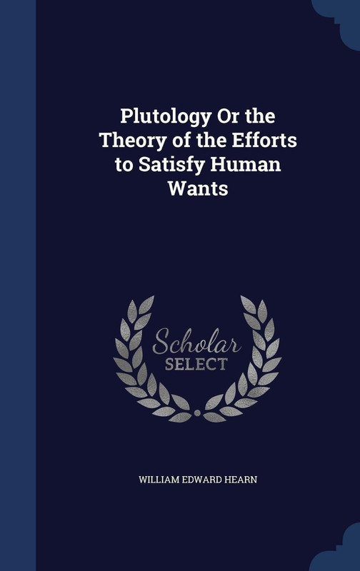 Plutology or the Theory of the Efforts to Satisfy Human Wants(English, Hardcover, Hearn William Edward)