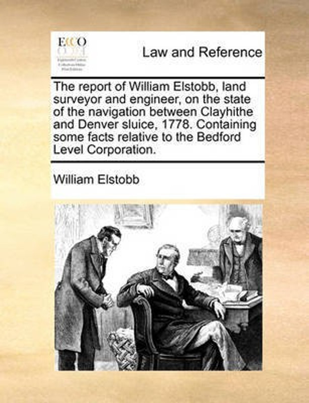 The Report of William Elstobb, Land Surveyor and Engineer, on the State of the Navigation Between Clayhithe and Denver Sluice, 1778. Containing Some Facts Relative to the Bedford Level Corporation(English, Paperback, Elstobb William)