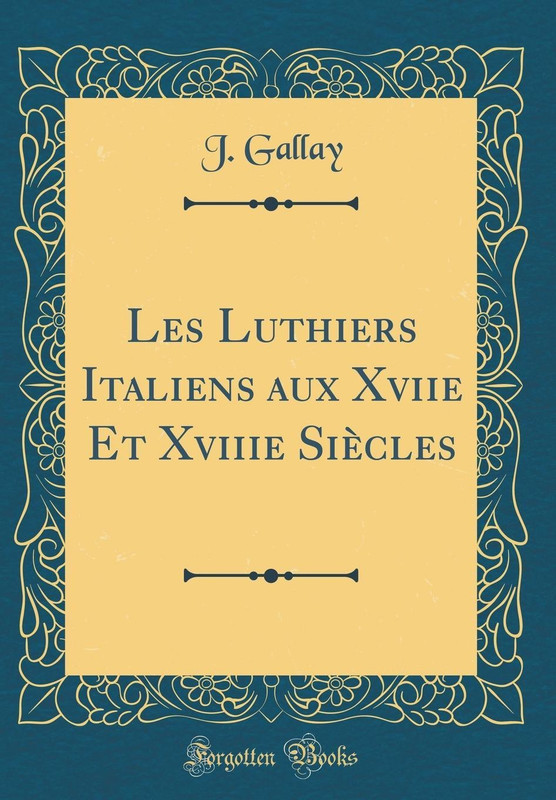 Les Luthiers Italiens Aux Xviie Et Xviiie Siecles (Classic Reprint)(French, Hardcover, Gallay Jules)