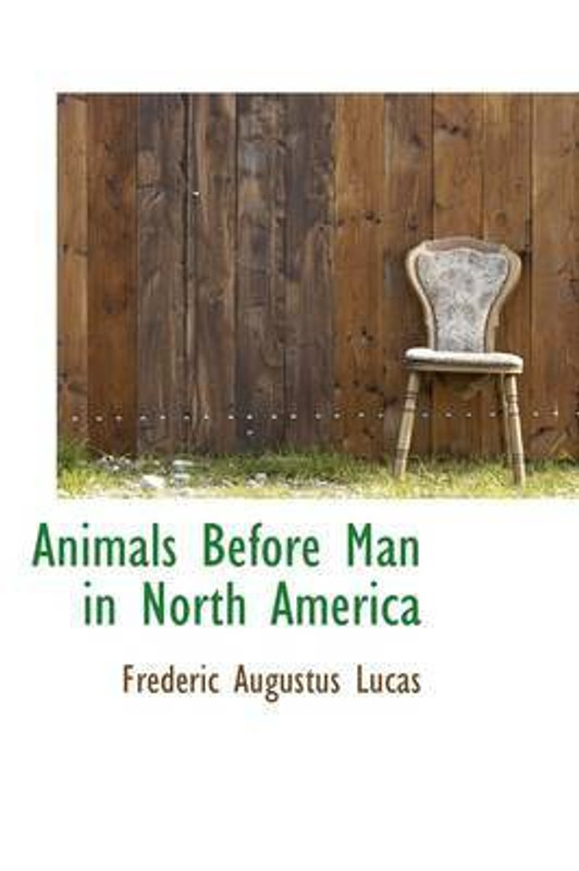 Animals Before Man in North America(English, Hardcover, Lucas Frederic Augustus)