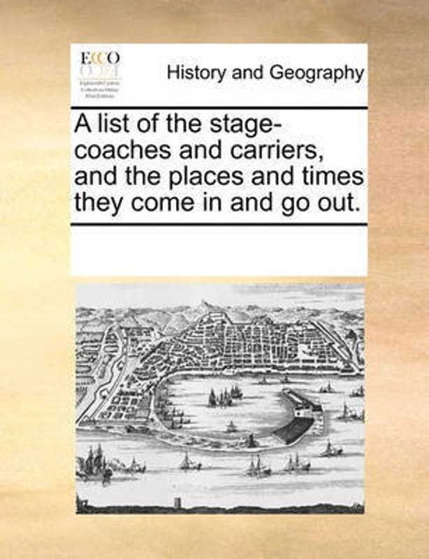 A List of the Stage-Coaches and Carriers, and the Places and Times They Come in and Go Out.(English, Paperback, Multiple Contributors See Notes)