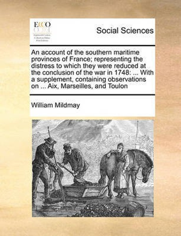 An Account of the Southern Maritime Provinces of France; Representing the Distress to Which They Were Reduced at the Conclusion of the War in 1748(English, Paperback, Mildmay William)