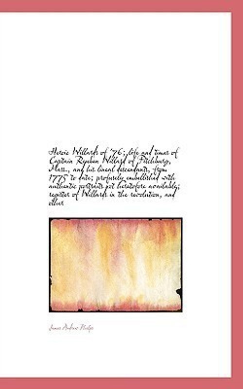 Heroic Willards of '76; Life and Times of Captain Reuben Willard of Fitchburg, Mass., and His Lineal(English, Hardcover, Phelps James Andrew)