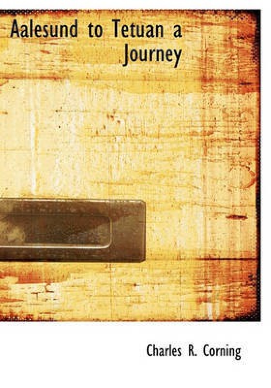 Aalesund to Tetuan a Journey(English, Hardcover, Corning Charles R)