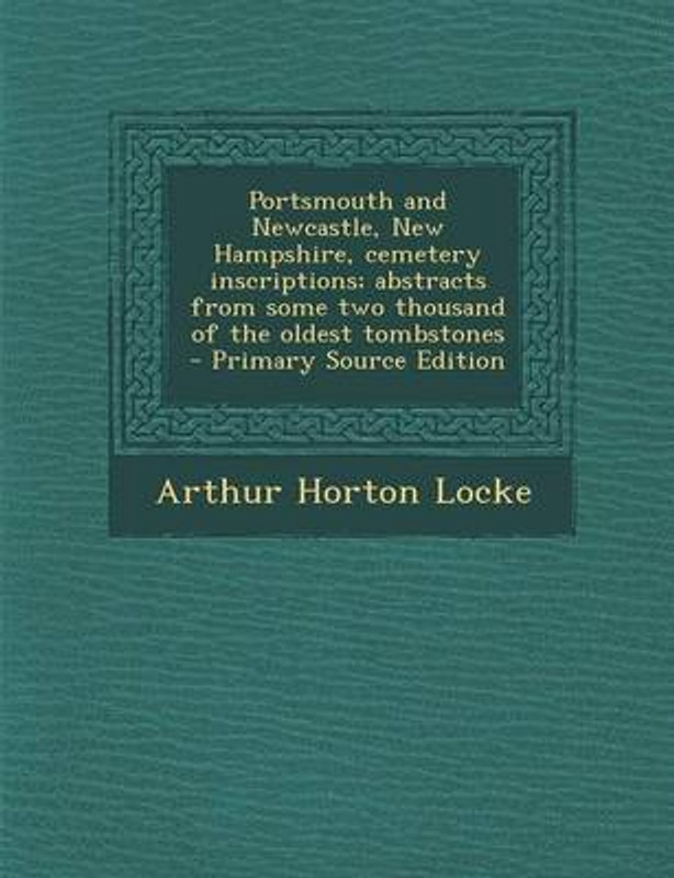 Portsmouth and Newcastle, New Hampshire, Cemetery Inscriptions; Abstracts from Some Two Thousand of the Oldest Tombstones - Primary Source Edition(English, Paperback, Locke Arthur Horton)