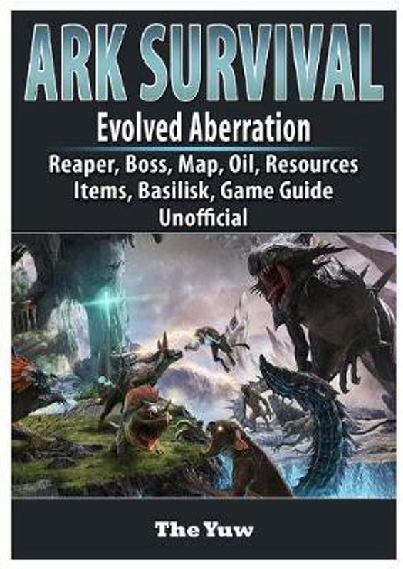 Ark Survival Evolved Aberration, Reaper, Boss, Map, Oil, Resources, Items, Basilisk, Game Guide Unofficial(English, Paperback, Abbott Josh)