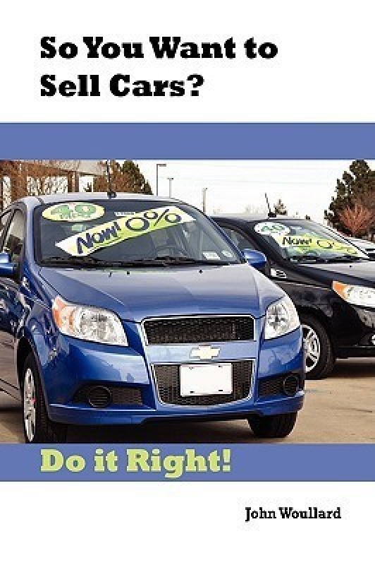 So You Want to Sell Cars? Do It Right!(English, Paperback, Woullard John)