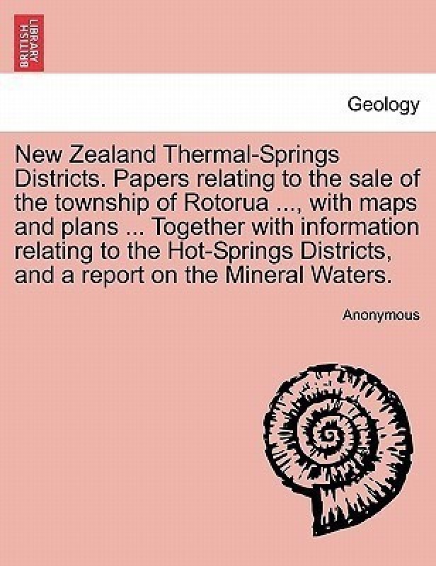 New Zealand Thermal-Springs Districts. Papers Relating to the Sale of the Township of Rotorua ..., with Maps and Plans ... Together with Information Relating to the Hot-Springs Districts, and a Report on the Mineral Waters.(English, Paperback, Anonymous)
