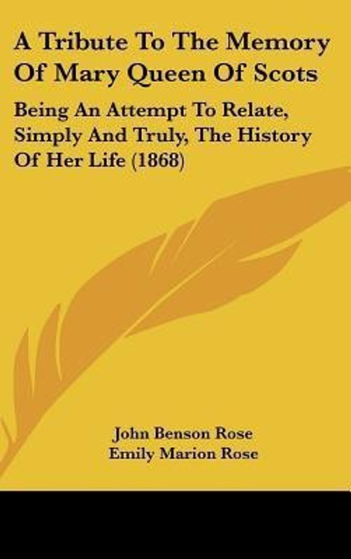 A Tribute To The Memory Of Mary Queen Of Scots(English, Undefined, Rose John Benson)