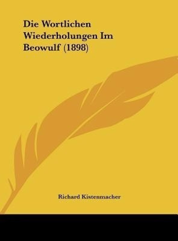 Die Wortlichen Wiederholungen Im Beowulf (1898)(English, Hardcover, Kistenmacher Richard)