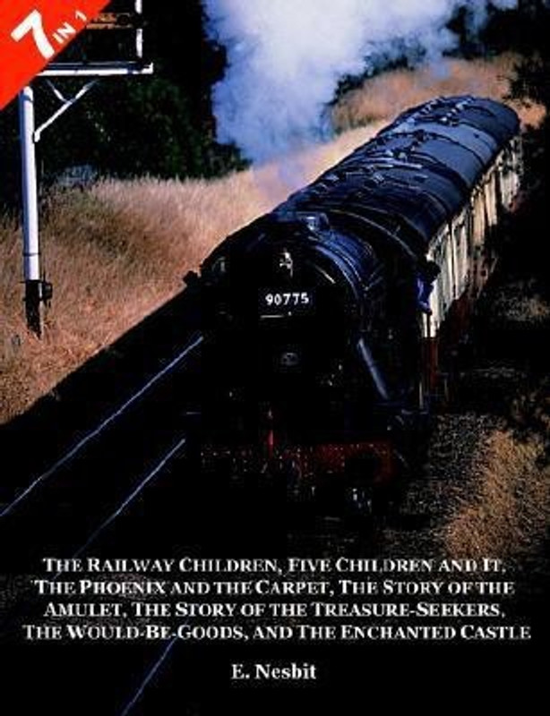 7 Books in 1 - "The Railway Children", "Five Children and It", "The Phoenix and the Carpet", "The Story of the Amulet", "The Story of the Treasure-Seekers", "The Would-Be-Goods" and "The Enchanted Castle" - The Railway Children, Five Children and It, the Phoenix and the Carpet, the Story of the Amul