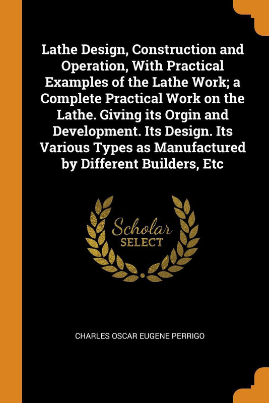 Practicla Design Examples Lathe Design Construction And Operation With Practical Examples Of ...