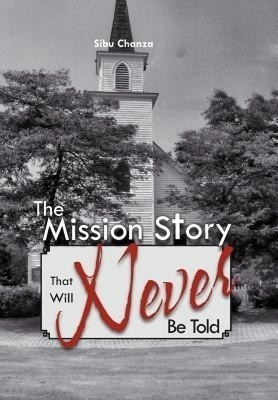 The Mission Story That Will Never Be Told(English, Hardcover, Chanza Sibu)