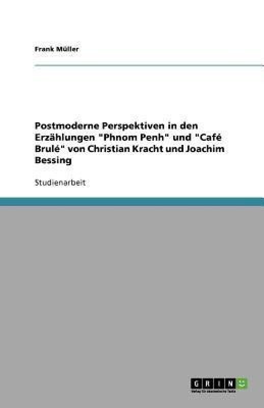 Postmoderne Perspektiven in den Erzahlungen Phnom Penh und Cafe Brule von Christian Kracht und Joachim Bessing(German, Paperback, Muller Frank)