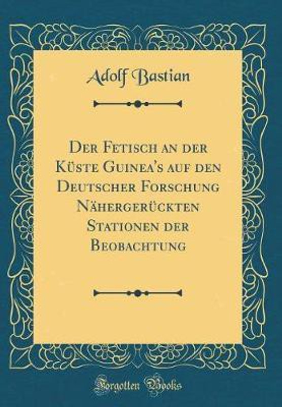 Der Fetisch An Der Ka A A Ste Guinea S Auf Den Deutscher Forschung Na A A Hergera A A Ckten Stationen Der Beobachtung Classic Reprint German Hardcover Bastian Adolf Buy Online In Burkina Faso At Burkinafaso Desertcart Com Productid 140501173