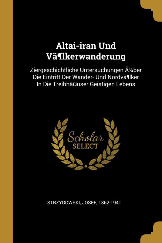 Altai-iran Und Vã¶lkerwanderung(German, Paperback, Strzygowski Josef 1862-1941)