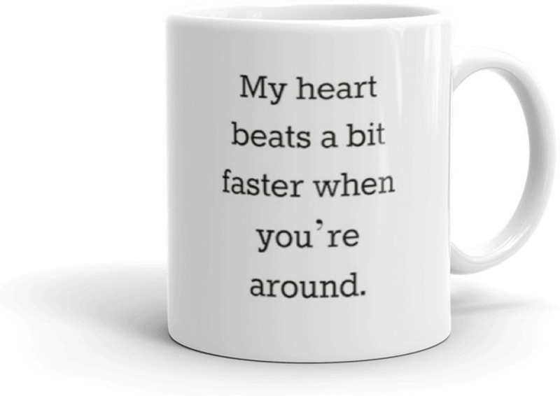 krishna traders My Heart Beats A Bit Faster When You're Around Coffee And Tea Cup Gift For Friend , Girl Friend Gift for Kids ,For wife , For sister 336 Ceramic Mug(320 ml)