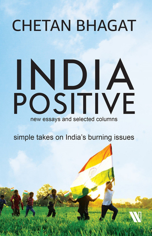 India Positive : New Essays and Selected Columns - Simple Takes on India's Burning Issues(English, Paperback, Bhagat Chetan)