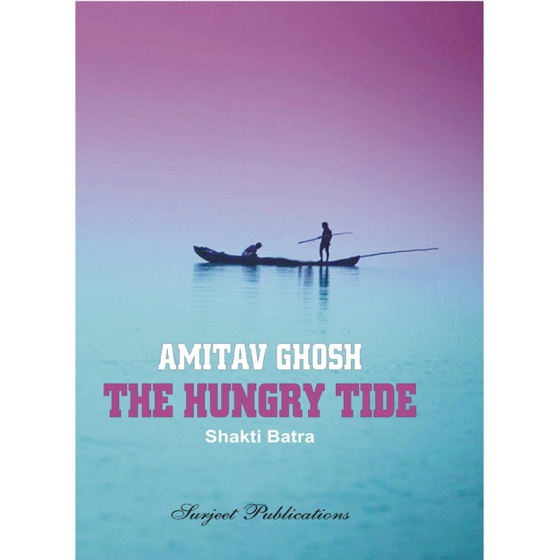 The Hungry Tide : Amitav Ghosh : A Critical Introduction, Summary and Analysis, Notes and Important Questions with Answers(English, Paperback, Shakti Batra)