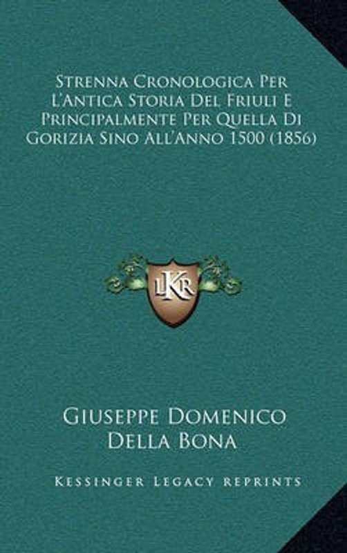 Strenna Cronologica Per L'Antica Storia del Friuli E Principalmente Per Quella Di Gorizia Sino All'anno 1500 (1856)(English, Paperback, Della Bona Giuseppe Domenico)