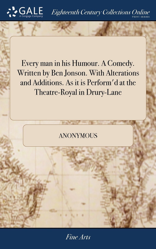 Every man in his Humour. A Comedy. Written by Ben Jonson. With Alterations and Additions. As it is Perform(English, Hardcover, Anonymous)