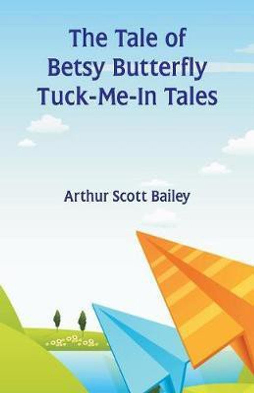 The Tale of Betsy Butterfly Tuck-Me-In Tales(English, Paperback, Bailey Arthur Scott)