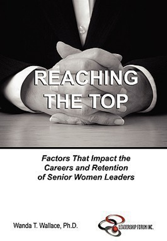 Reaching The Top: Factors That Impact the Careers and Retention of Senior Women Leaders(English, Paperback, Wallace Ph.D., Wanda T.)