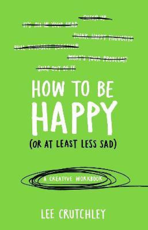 How to Be Happy (or at least less sad)(English, Paperback, Crutchley Lee)