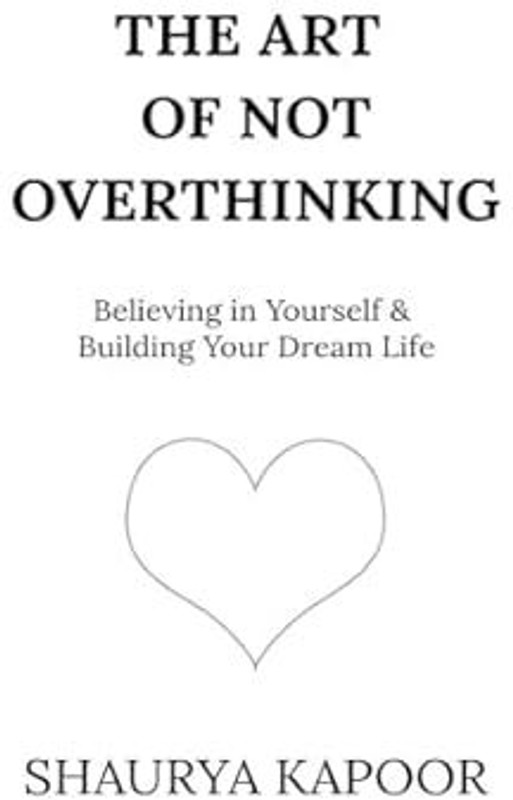 The Art of Not Overthinking : Believing in Yourself and Building Your Dream Life Paperback – 3 October 2024 by Shaurya Kapoor (Author)(Paperback, Shaurya Kapoor)
