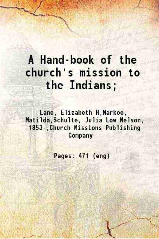 A Hand-book of the church's mission to the Indians; 1914 [Hardcover](Hardcover, Lane, Elizabeth H,Markoe, Matilda,Schulte, Julia Low Nelson, ,Church Missions Publishing Company)