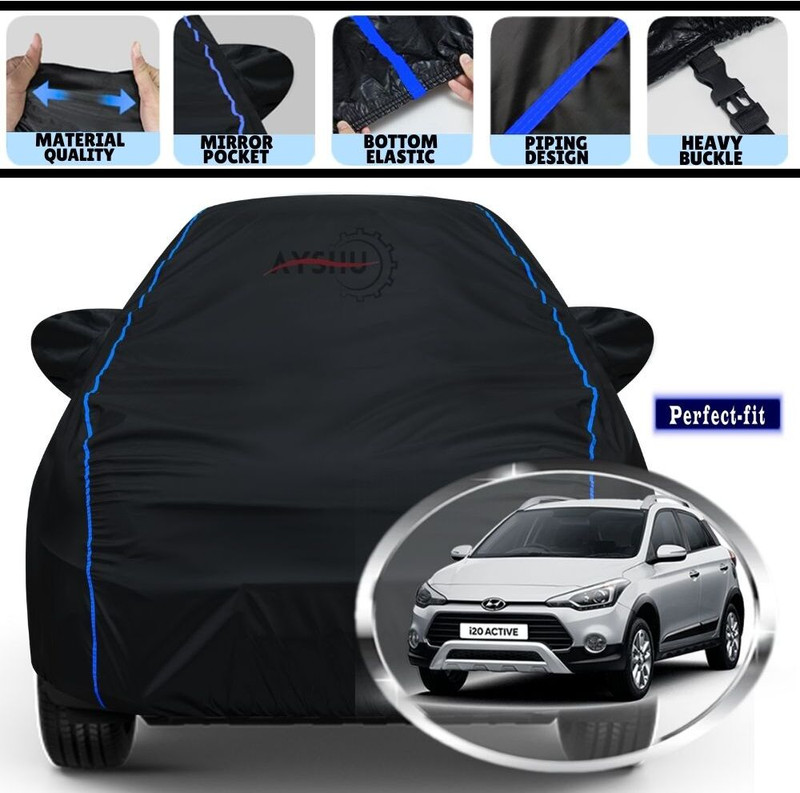 AYSHU Car Cover For Hyundai i20, i20 Active, i20 Active 1.2, i20 Active 1.2 S, i20 Active 1.2 SX with AVN, i20 Active 1.4, i20 Active 1.4 S, i20 Active 1.4 SX with AVN, i20 Active S Petrol, i20 Active SX Diesel, i20 Active SX Dual Tone Petrol, i20 Active SX Petrol, i20 Asta, i20 Asta CRDI, i20 Asta(