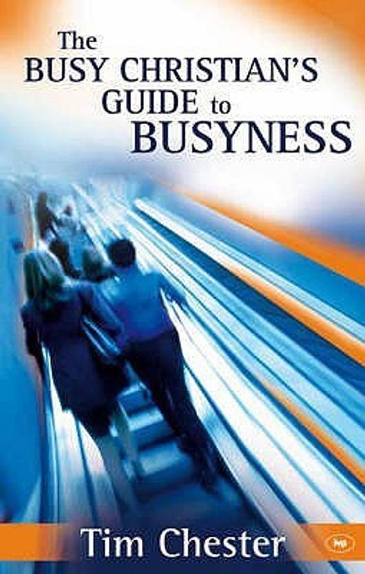 busy christian's guide to busyness The busy christian's guide to busyness by tim chester.